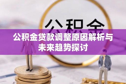 博白公积金贷款调整原因解析与未来趋势探讨