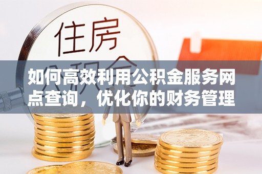 博白如何高效利用公积金服务网点查询，优化你的财务管理