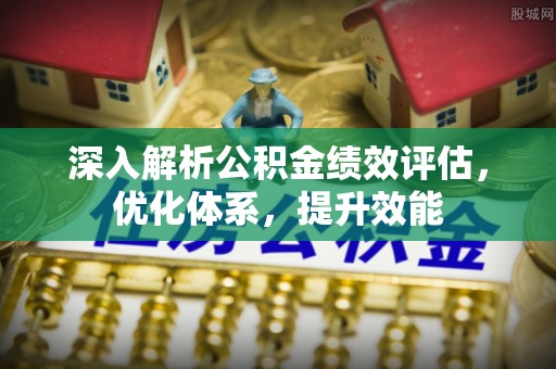 博白深入解析公积金绩效评估，优化体系，提升效能
