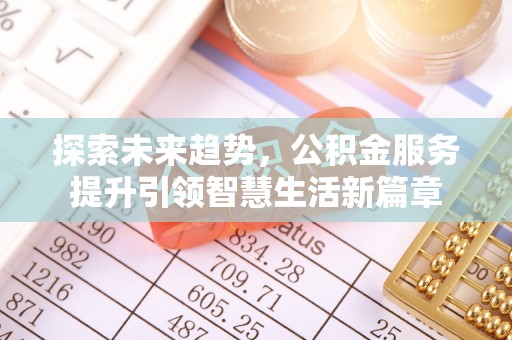 博白探索未来趋势，公积金服务提升引领智慧生活新篇章