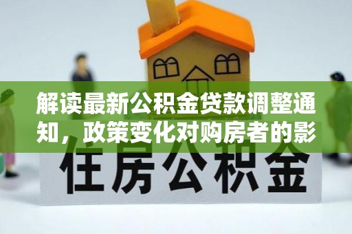 博白解读最新公积金贷款调整通知，政策变化对购房者的影响
