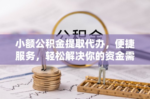 博白小额公积金提取代办，便捷服务，轻松解决你的资金需求