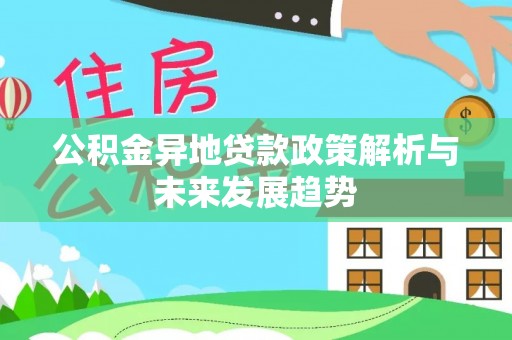 博白公积金异地贷款政策解析与未来发展趋势