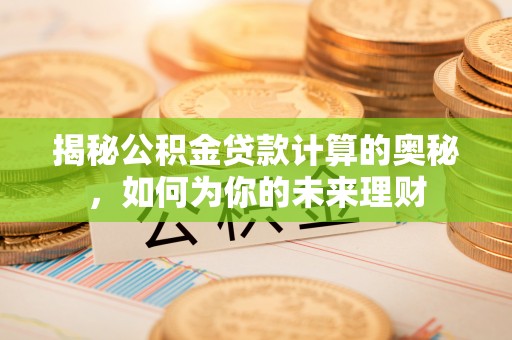 博白揭秘公积金贷款计算的奥秘，如何为你的未来理财