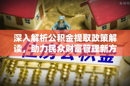 博白深入解析公积金提取政策解读，助力民众财富管理新方向