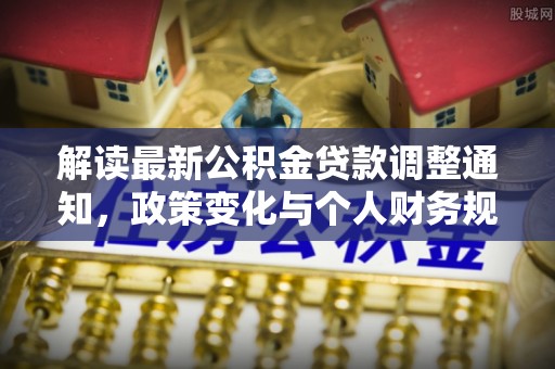 博白解读最新公积金贷款调整通知，政策变化与个人财务规划