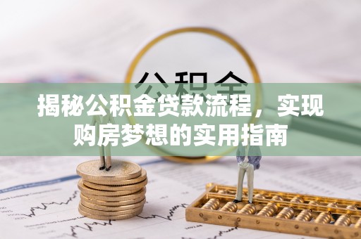 博白揭秘公积金贷款流程，实现购房梦想的实用指南