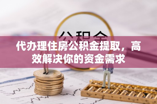 博白代办理住房公积金提取，高效解决你的资金需求