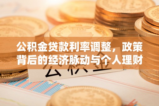 博白公积金贷款利率调整，政策背后的经济脉动与个人理财新机遇