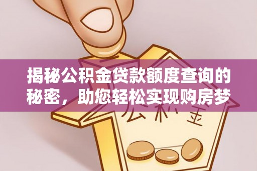 博白揭秘公积金贷款额度查询的秘密，助您轻松实现购房梦想