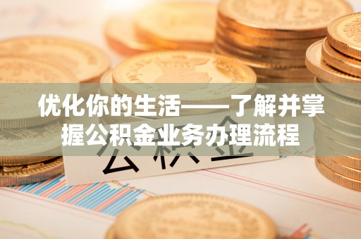 博白优化你的生活——了解并掌握公积金业务办理流程