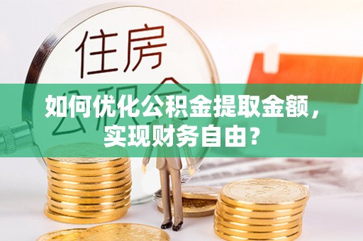 博白如何优化公积金提取金额，实现财务自由？