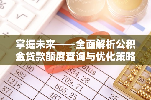 博白掌握未来——全面解析公积金贷款额度查询与优化策略