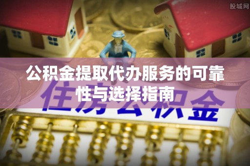 博白公积金提取代办服务的可靠性与选择指南