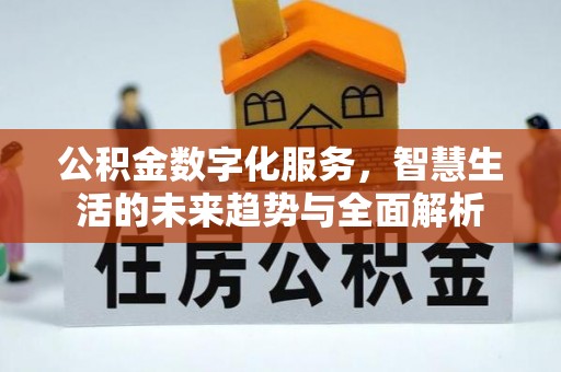 博白公积金数字化服务，智慧生活的未来趋势与全面解析