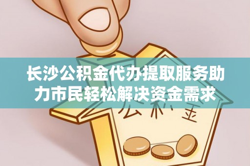 博白长沙公积金代办提取服务助力市民轻松解决资金需求