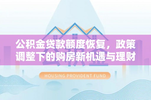 博白公积金贷款额度恢复，政策调整下的购房新机遇与理财规划