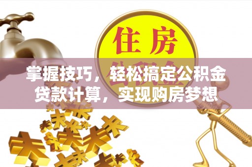 博白掌握技巧，轻松搞定公积金贷款计算，实现购房梦想