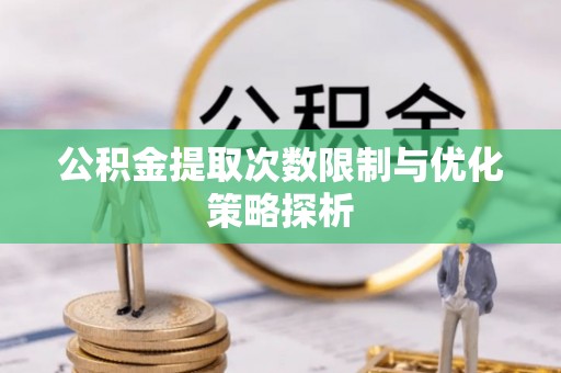 博白公积金提取次数限制与优化策略探析