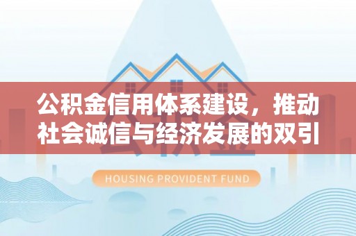 博白公积金信用体系建设，推动社会诚信与经济发展的双引擎