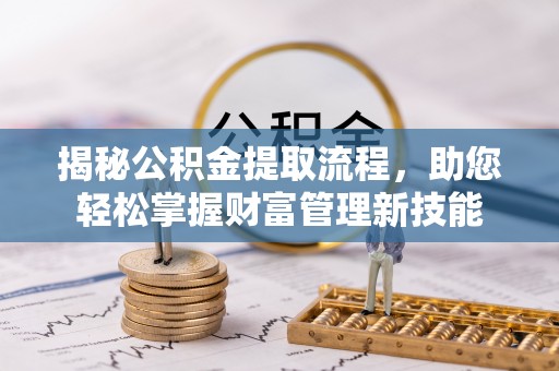 博白揭秘公积金提取流程，助您轻松掌握财富管理新技能