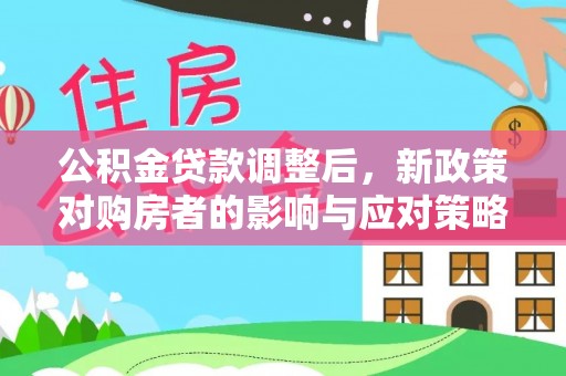 博白公积金贷款调整后，新政策对购房者的影响与应对策略