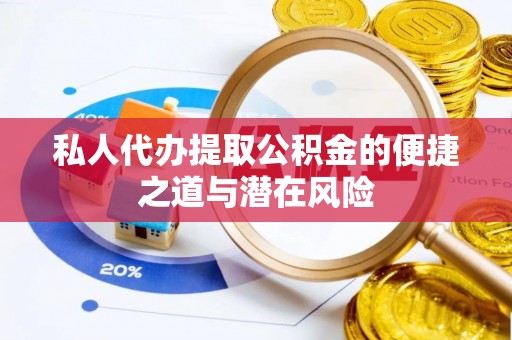 博白私人代办提取公积金的便捷之道与潜在风险