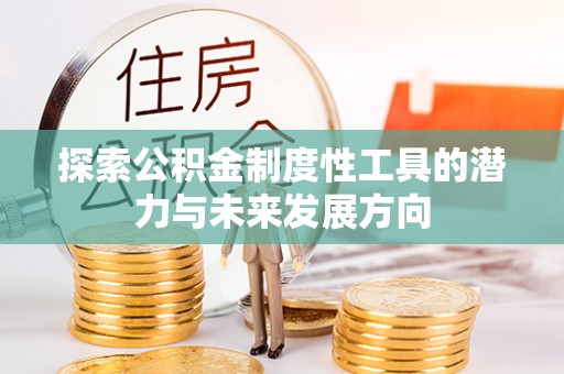 博白探索公积金制度性工具的潜力与未来发展方向