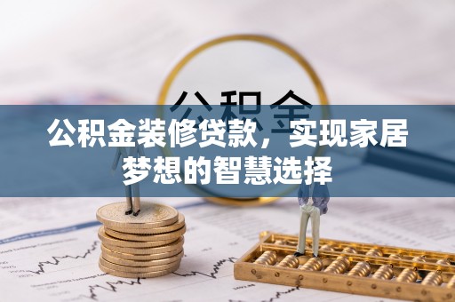 博白公积金装修贷款，实现家居梦想的智慧选择