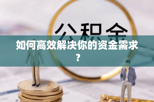 博白如何高效解决你的资金需求？