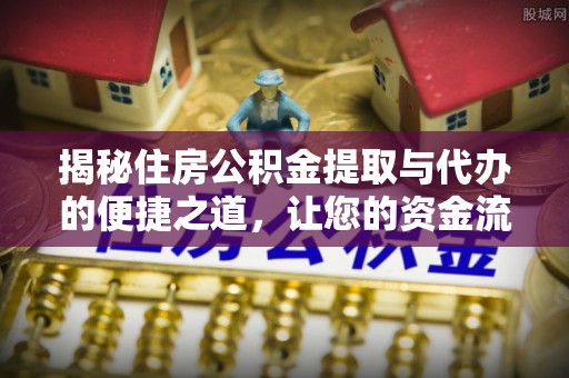 博白揭秘住房公积金提取与代办的便捷之道，让您的资金流动更高效