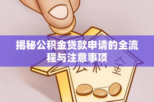 博白揭秘公积金贷款申请的全流程与注意事项