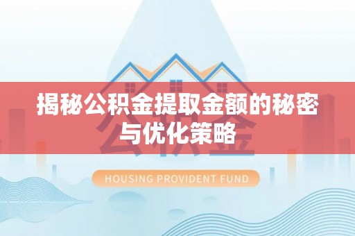 博白揭秘公积金提取金额的秘密与优化策略