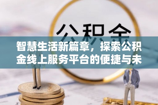 博白智慧生活新篇章，探索公积金线上服务平台的便捷与未来