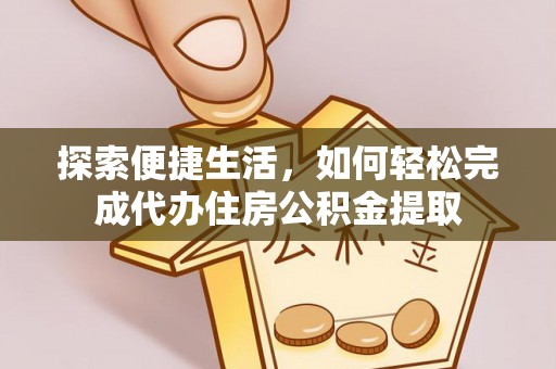 博白探索便捷生活，如何轻松完成代办住房公积金提取