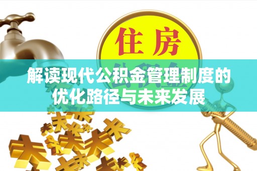 博白解读现代公积金管理制度的优化路径与未来发展