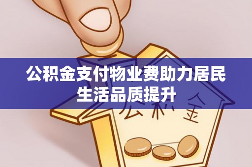 博白公积金支付物业费助力居民生活品质提升