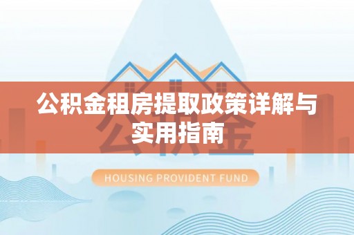博白公积金租房提取政策详解与实用指南
