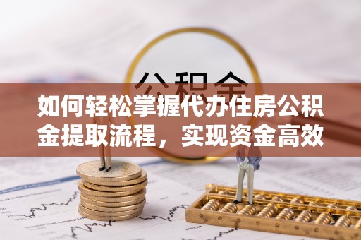 博白如何轻松掌握代办住房公积金提取流程，实现资金高效利用