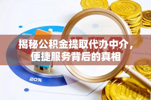 博白揭秘公积金提取代办中介，便捷服务背后的真相