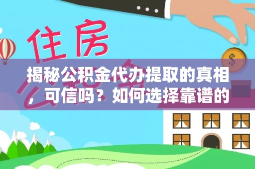 博白揭秘公积金代办提取的真相，可信吗？如何选择靠谱的服务商？