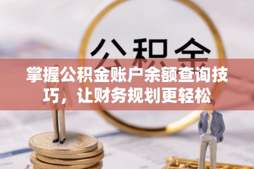 博白掌握公积金账户余额查询技巧，让财务规划更轻松