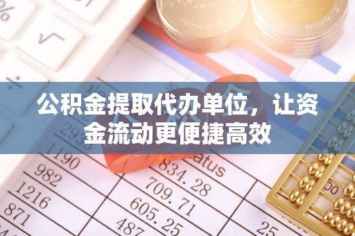 博白公积金提取代办单位，让资金流动更便捷高效