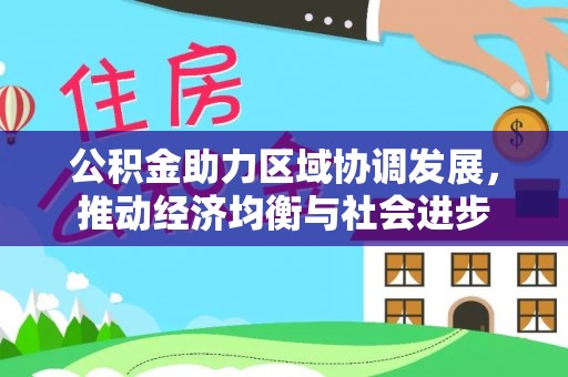 博白公积金助力区域协调发展，推动经济均衡与社会进步