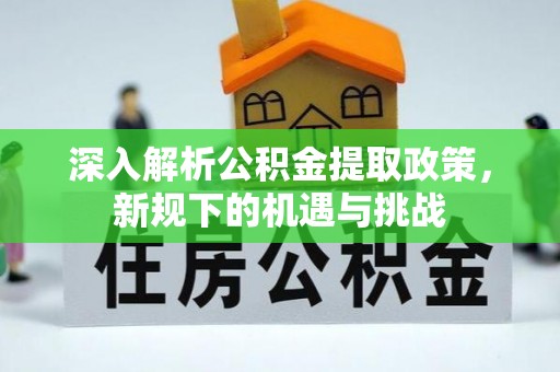 博白深入解析公积金提取政策，新规下的机遇与挑战