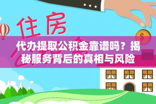 博白代办提取公积金靠谱吗？揭秘服务背后的真相与风险