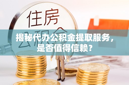 博白揭秘代办公积金提取服务，是否值得信赖？
