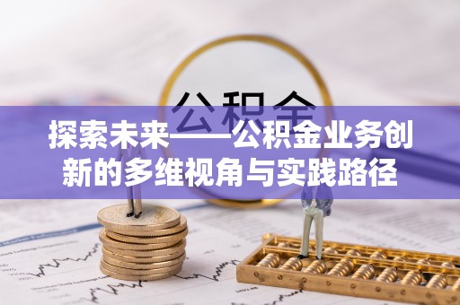 博白探索未来——公积金业务创新的多维视角与实践路径