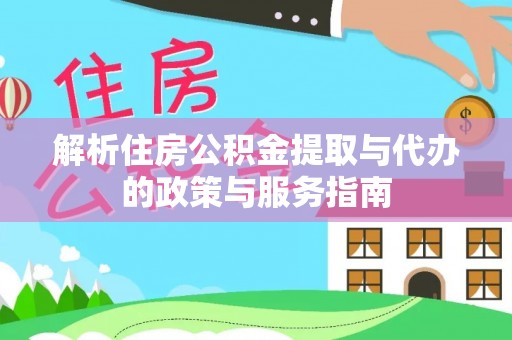 博白解析住房公积金提取与代办的政策与服务指南