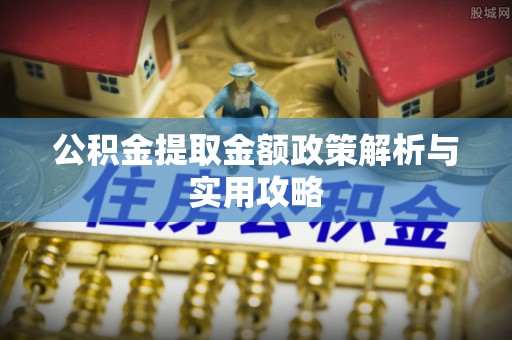 博白公积金提取金额政策解析与实用攻略